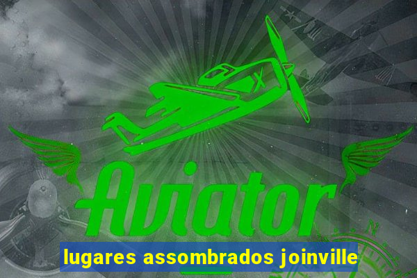 lugares assombrados joinville